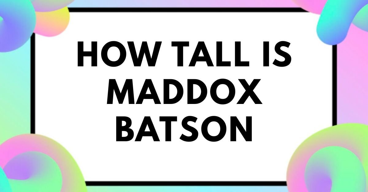 How tall is maddox batson