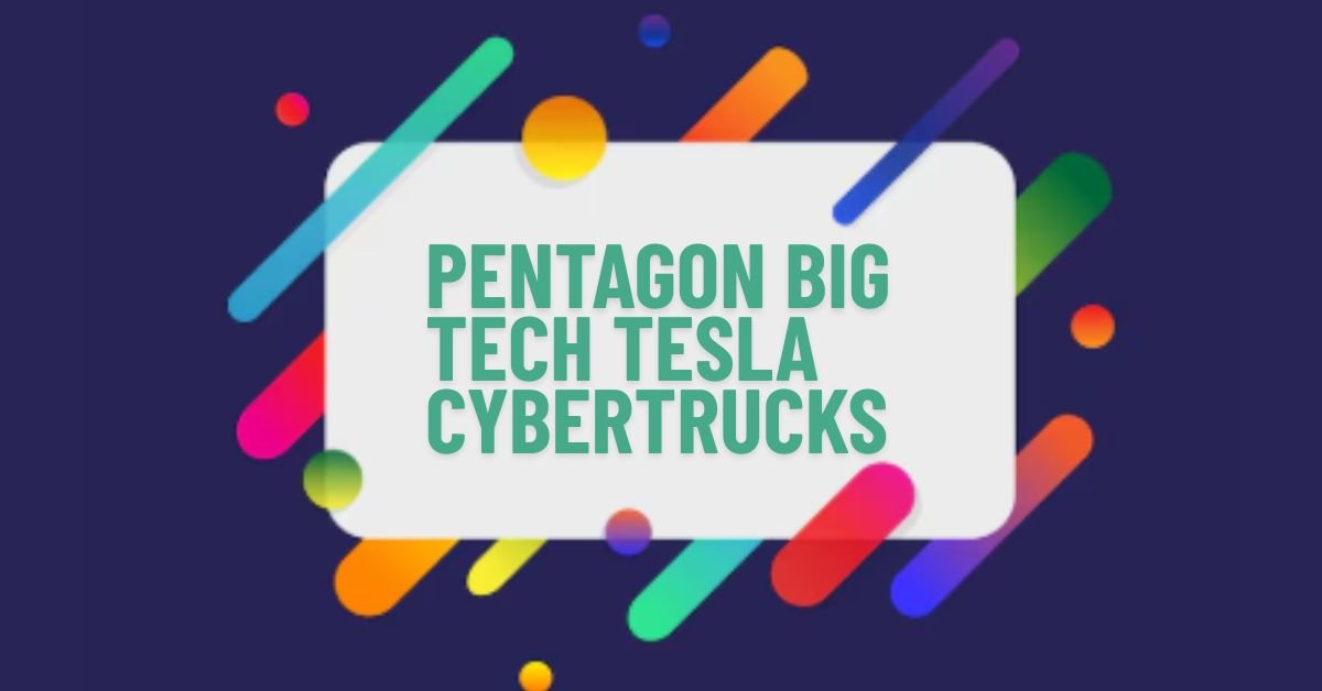 Pentagon big tech tesla cybertrucks