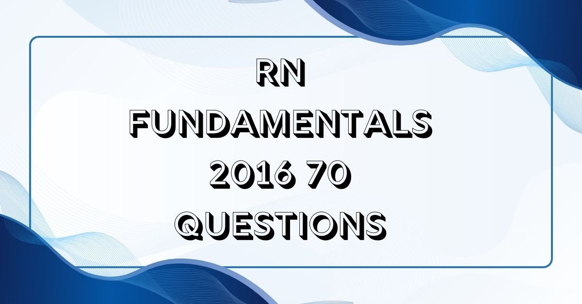 RN fundamentals 2016 70 questions