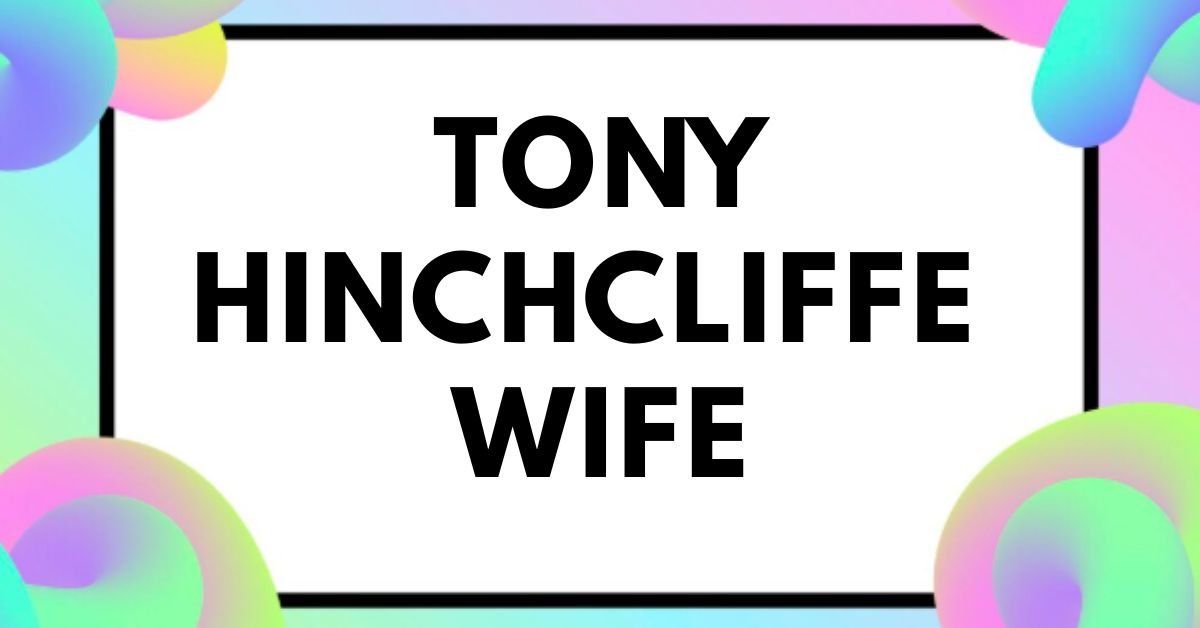 Tony hinchcliffe wife