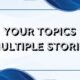 Your topics multiple stories